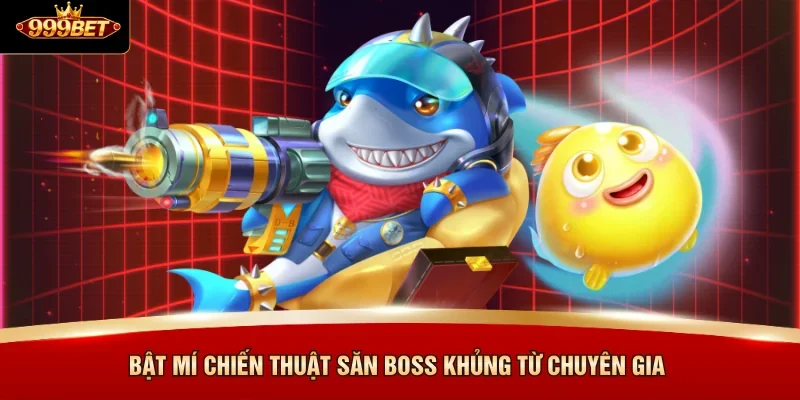 Bật mí chiến thuật săn boss khủng từ chuyên gia 