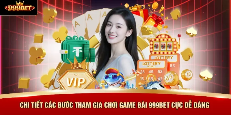 Chi tiết các bước tham gia chơi game bài 999BET cực dễ dàng 