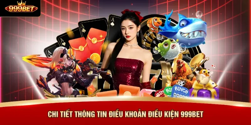 Chi tiết thông tin điều khoản điều kiện 999BET