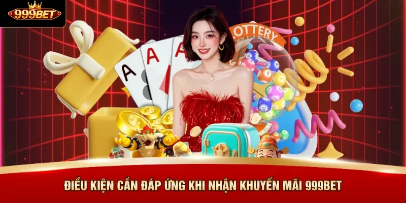 Điều kiện cần đáp ứng khi nhận khuyến mãi 999BET