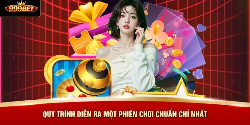 Quy trình diễn ra một phiên chơi chuẩn chỉ nhất
