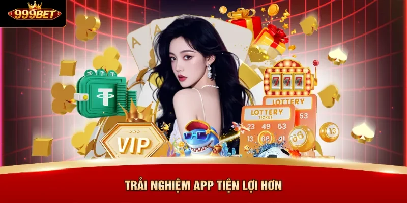 Trải nghiệm app tiện lợi hơn