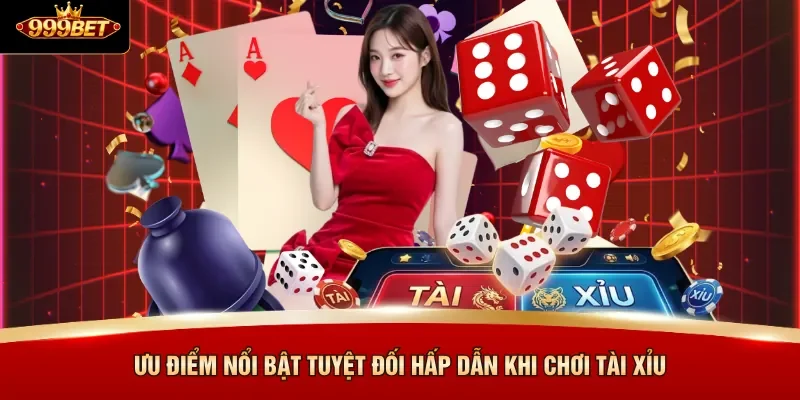 Ưu điểm nổi bật tuyệt đối hấp dẫn khi chơi tài xỉu